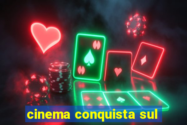 cinema conquista sul